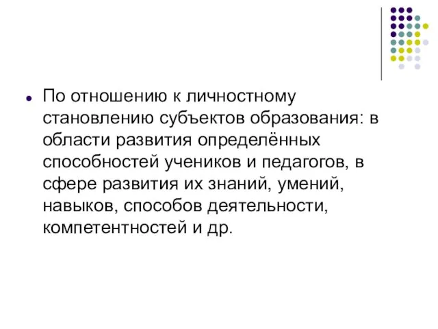 По отношению к личностному становлению субъектов образования: в области развития определённых способностей учеников