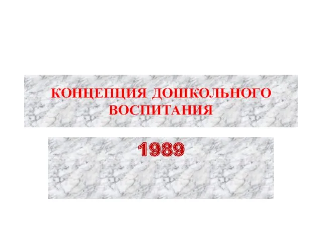 КОНЦЕПЦИЯ ДОШКОЛЬНОГО ВОСПИТАНИЯ 1989