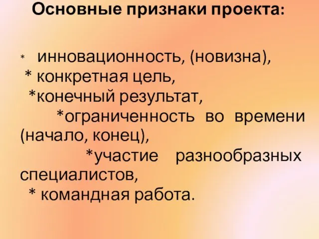 Основные признаки проекта: * инновационность, (новизна), * конкретная цель, *конечный