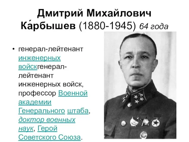 Дмитрий Михайлович Ка́рбышев (1880-1945) 64 года генерал-лейтенант инженерных войскгенерал-лейтенант инженерных