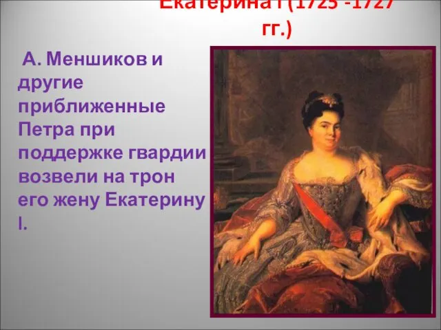 Екатерина l (1725 -1727 гг.) (1725-1727) А. Меншиков и другие приближенные Петра при