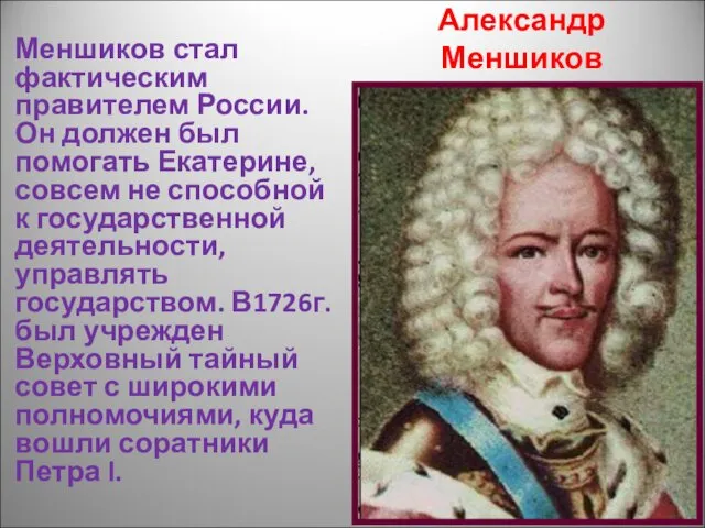 Александр Меншиков Меншиков стал фактическим правителем России. Он должен был