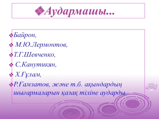 Аудармашы... Байрон, М.Ю.Лермонтов, Т.Г.Шевченко, С.Канутикян, Х.Ғұлам, Р.Ғамзатов, және т.б. ақындардың шығармаларын қазақ тіліне аударды. ? ?