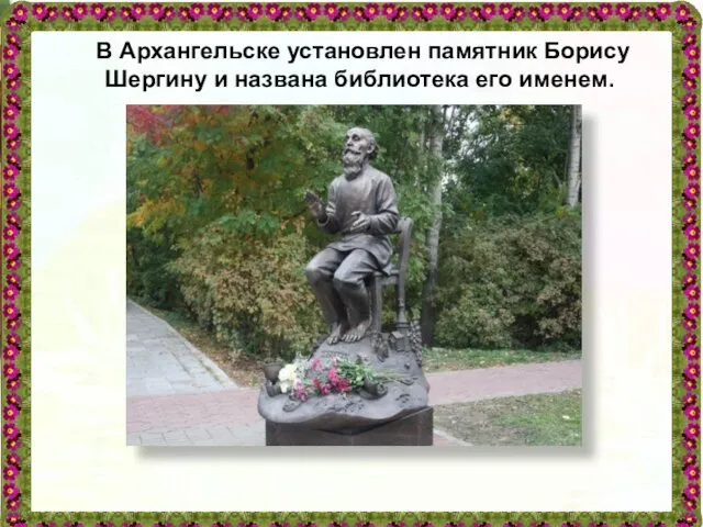 В Архангельске установлен памятник Борису Шергину и названа библиотека его именем.