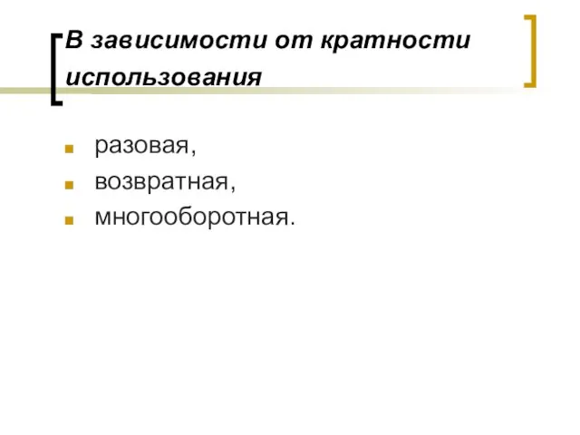 В зависимости от кратности использования разовая, возвратная, многооборотная.