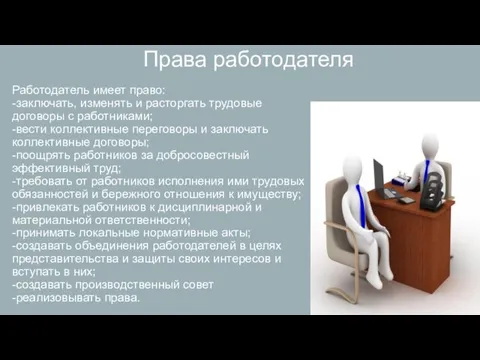 Права работодателя Работодатель имеет право: -заключать, изменять и расторгать трудовые