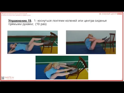 Упражнение 19. 1- коснуться локтями коленей или центра сиденья прямыми руками; (10 раз)