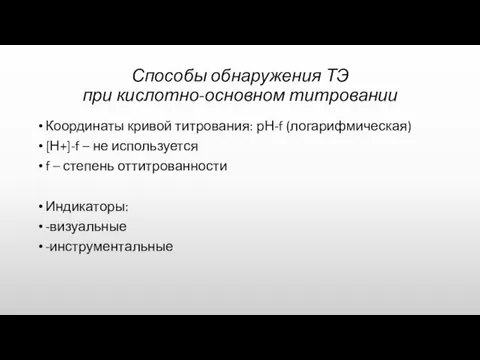 Способы обнаружения ТЭ при кислотно-основном титровании Координаты кривой титрования: рН-f