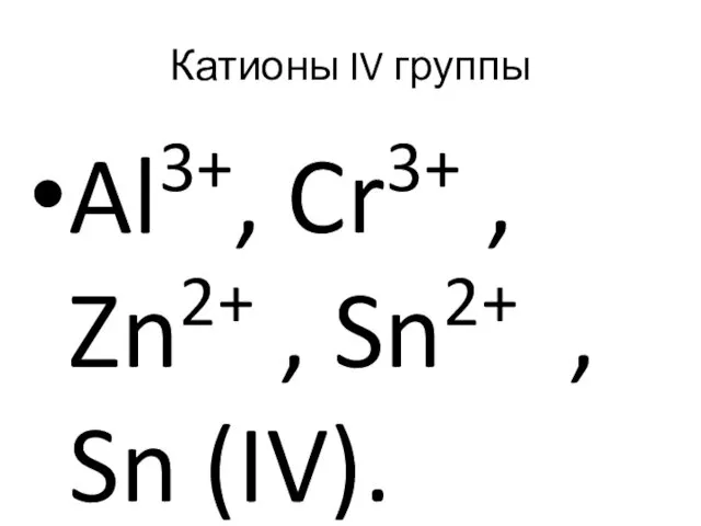 Катионы IV группы Al3+, Cr3+ , Zn2+ , Sn2+ , Sn (IV).