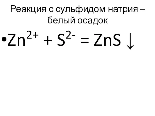 Реакция с сульфидом натрия – белый осадок Zn2+ + S2- = ZnS ↓