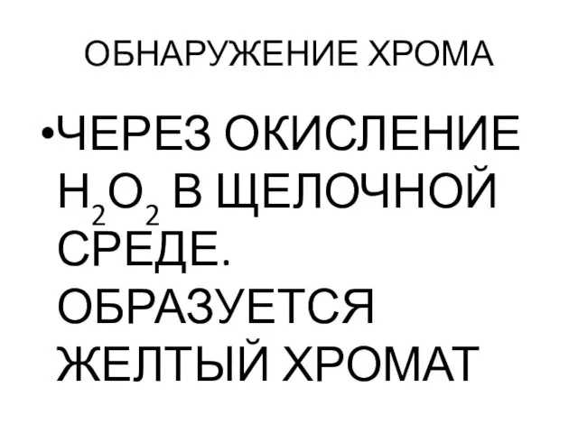 ОБНАРУЖЕНИЕ ХРОМА ЧЕРЕЗ ОКИСЛЕНИЕ Н2О2 В ЩЕЛОЧНОЙ СРЕДЕ. ОБРАЗУЕТСЯ ЖЕЛТЫЙ ХРОМАТ