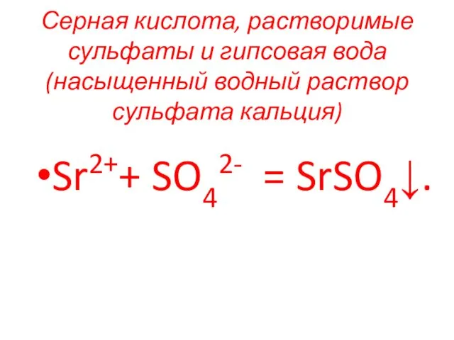 Серная кислота, растворимые сульфаты и гипсовая вода (насыщенный водный раствор сульфата кальция) Sr2++ SO42- = SrSO4↓.