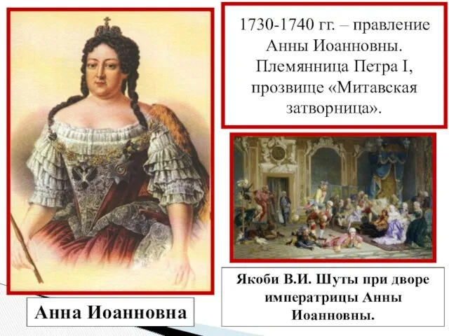 1730-1740 гг. – правление Анны Иоанновны. Племянница Петра I, прозвище «Митавская затворница». Анна
