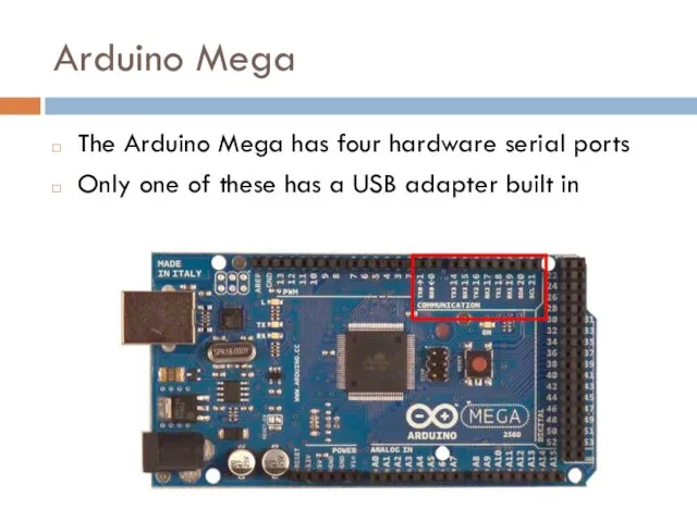 Arduino Mega The Arduino Mega has four hardware serial ports