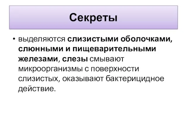 Секреты выделяются слизистыми оболочками, слюнными и пищеварительными железами, слезы смывают