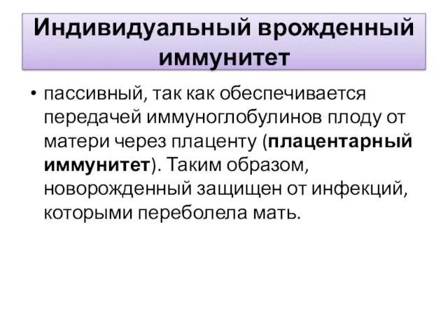 Индивидуальный врожденный иммунитет пассивный, так как обеспечивается передачей иммуноглобулинов плоду