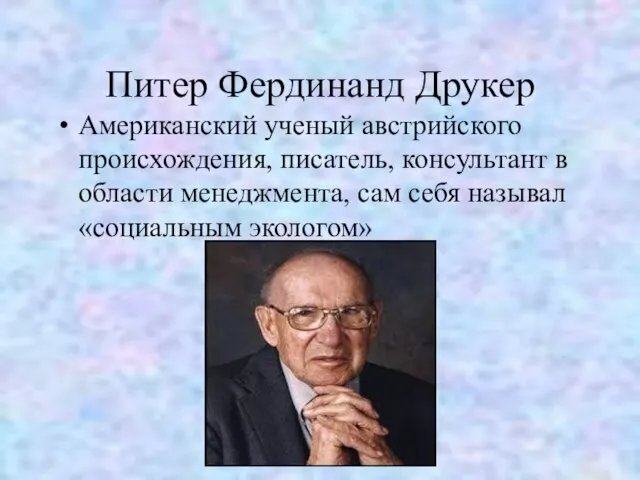 Питер Фердинанд Друкер Американский ученый австрийского происхождения, писатель, консультант в