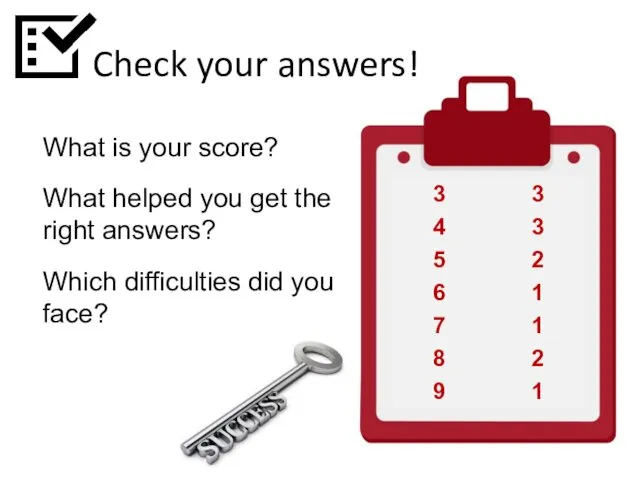 Check your answers! What is your score? What helped you