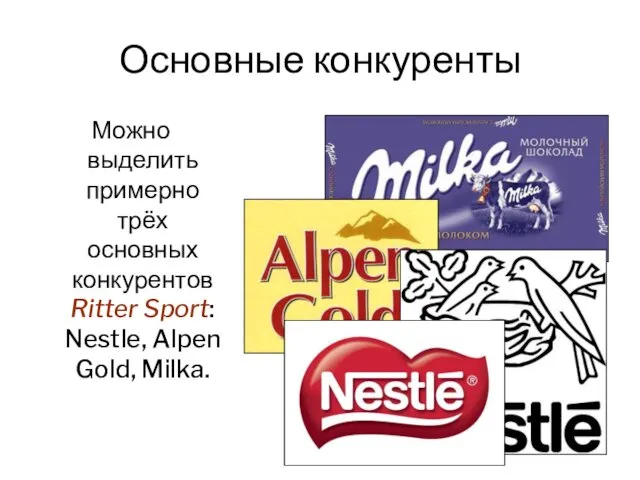 Основные конкуренты Можно выделить примерно трёх основных конкурентов Ritter Sport: Nestle, Alpen Gold, Milka.