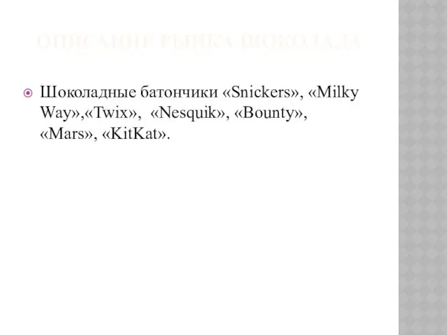 ОПИСАНИЕ РЫНКА ШОКОЛАДА Шоколадные батончики «Snickers», «Milky Way»,«Twix», «Nesquik», «Bounty»,«Mars», «KitKat».