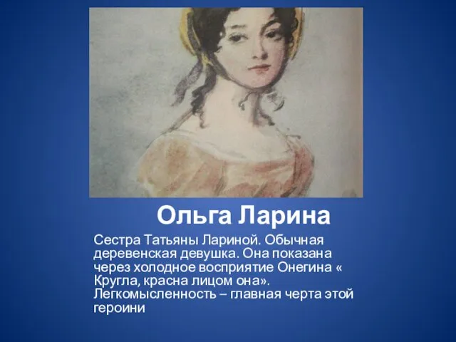 Ольга Ларина Сестра Татьяны Лариной. Обычная деревенская девушка. Она показана через холодное восприятие