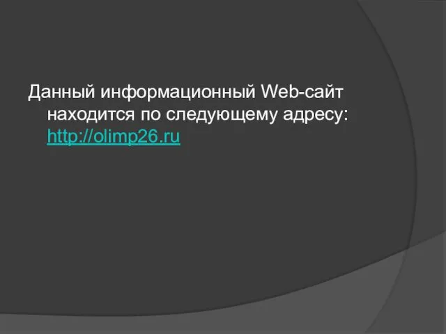Данный информационный Web-сайт находится по следующему адресу: http://olimp26.ru