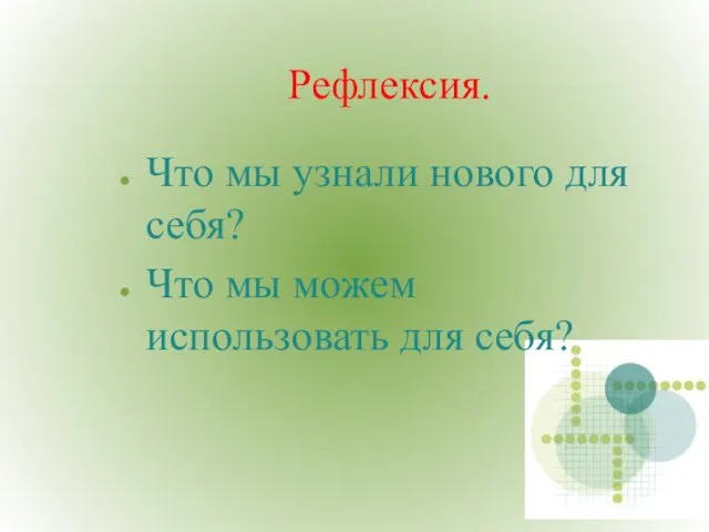 Рефлексия. Что мы узнали нового для себя? Что мы можем использовать для себя?