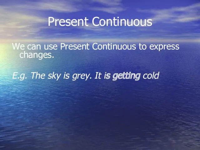 Present Continuous We can use Present Continuous to express changes.