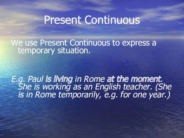 Present Continuous We use Present Continuous to express a temporary