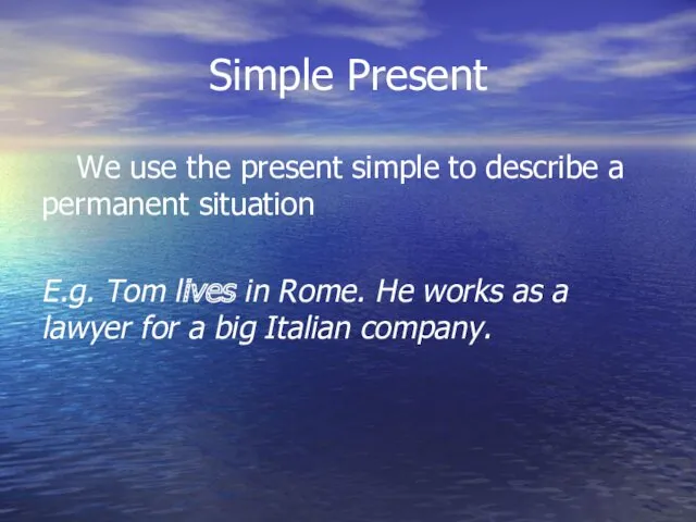 Simple Present We use the present simple to describe a