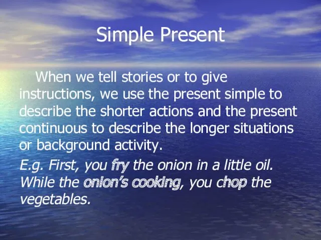 Simple Present When we tell stories or to give instructions,