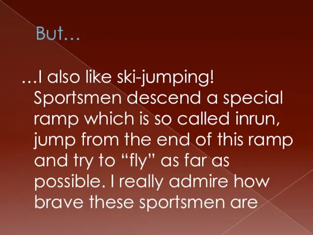 But… …I also like ski-jumping! Sportsmen descend a special ramp