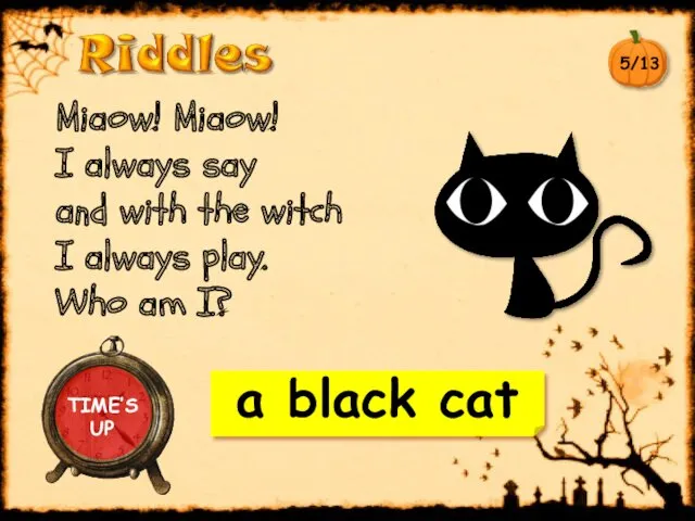 a black cat Miaow! Miaow! I always say and with