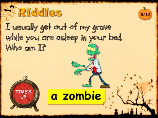 a zombie I usually get out of my grave while