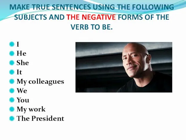 MAKE TRUE SENTENCES USING THE FOLLOWING SUBJECTS AND THE NEGATIVE FORMS OF THE