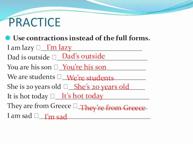 PRACTICE Use contractions instead of the full forms. I am lazy ?_____________________________ Dad