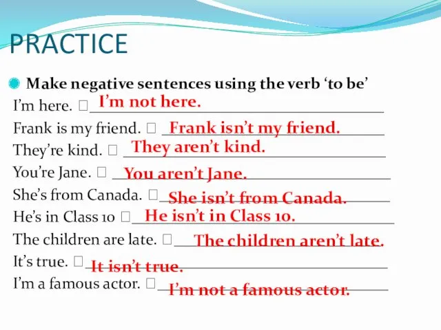 PRACTICE Make negative sentences using the verb ‘to be’ I’m here. ?_____________________________________ Frank