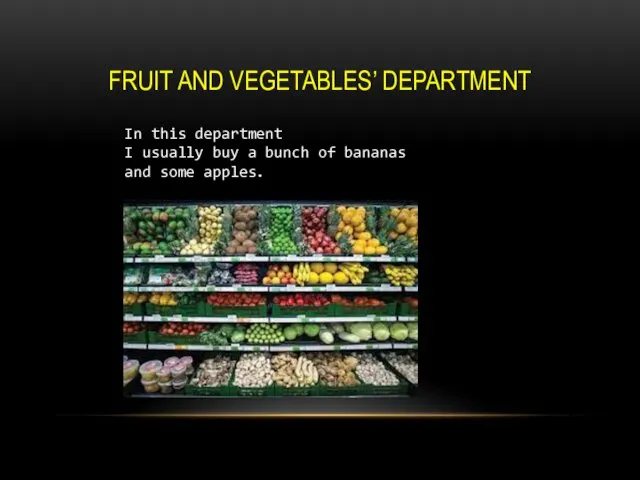 FRUIT AND VEGETABLES’ DEPARTMENT In this department I usually buy