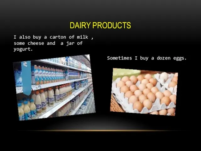 DAIRY PRODUCTS I also buy a carton of milk ,