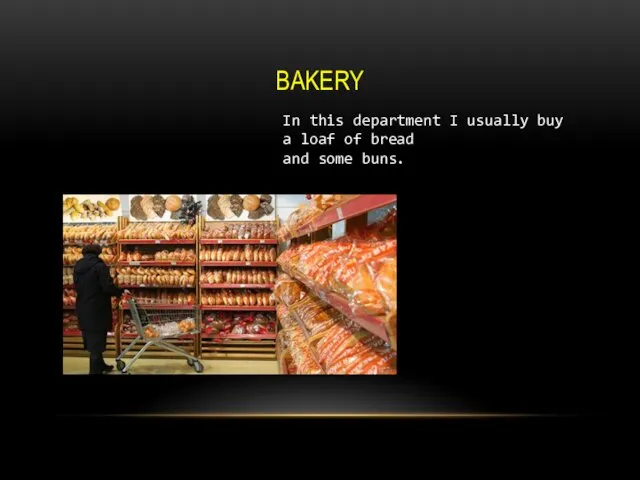 BAKERY In this department I usually buy a loaf of bread and some buns.