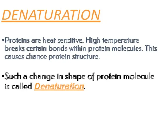 DENATURATION Proteins are heat sensitive. High temperature breaks certain bonds