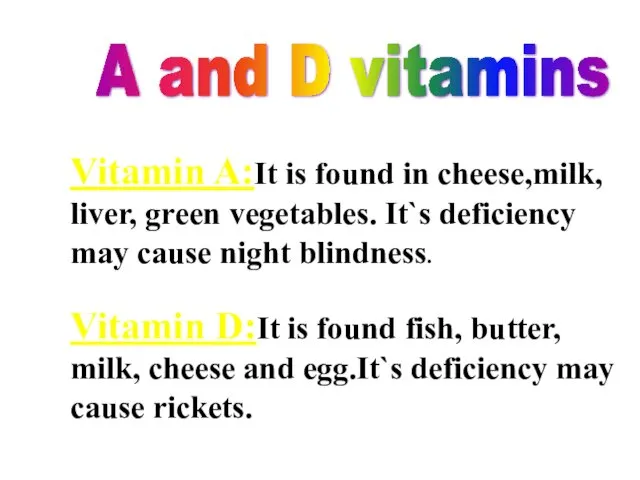 A and D vitamins Vitamin A:It is found in cheese,milk,
