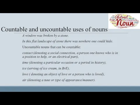 Countable and uncountable uses of nouns A window was broken