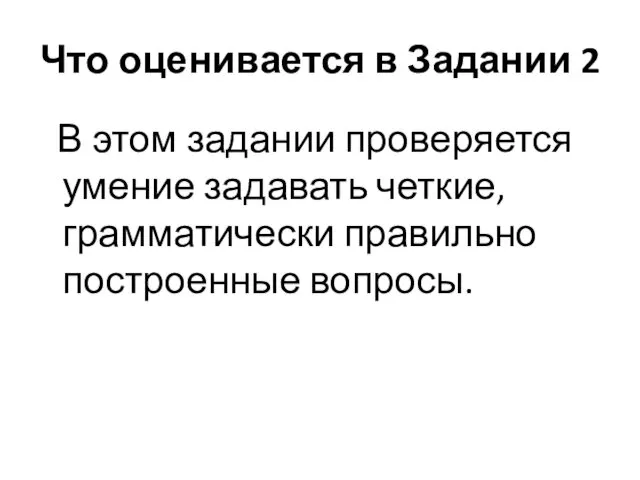 Что оценивается в Задании 2 В этом задании проверяется умение задавать четкие, грамматически правильно построенные вопросы.