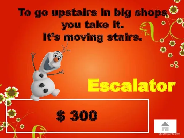 $ 300 To go upstairs in big shops you take it. It’s moving stairs. Escalator