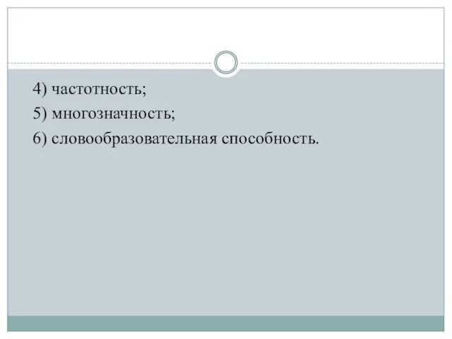 4) частотность; 5) многозначность; 6) словообразовательная способность.