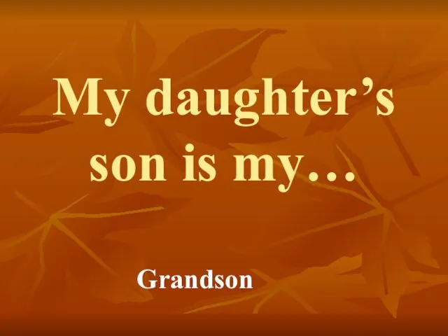 My daughter’s son is my… Grandson