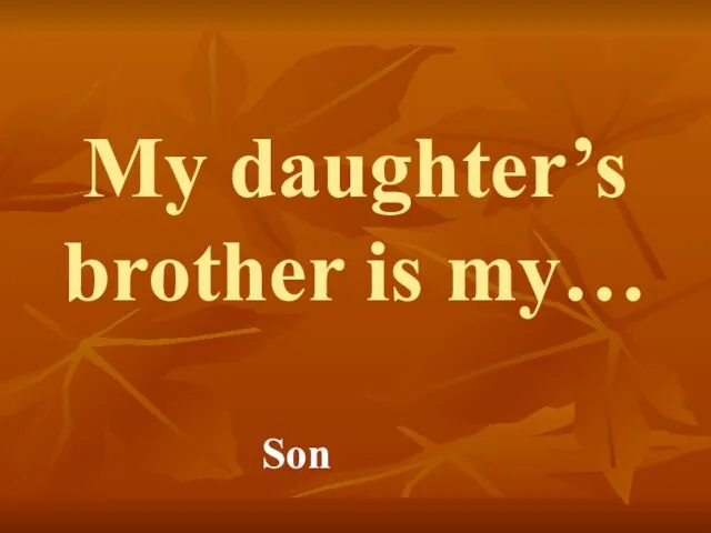 My daughter’s brother is my… Son