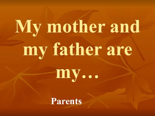 My mother and my father are my… Parents