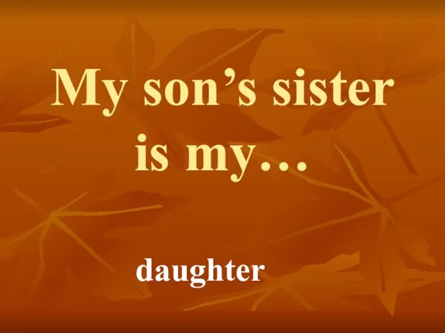 My son’s sister is my… daughter